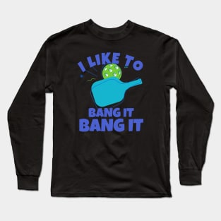 I Like To Bang It Bang It Pickleball Long Sleeve T-Shirt